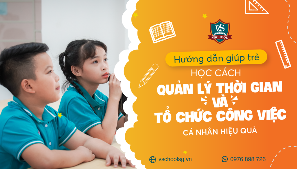 HƯỚNG DẪN GIÚP TRẺ HỌC CÁCH QUẢN LÝ THỜI GIAN VÀ TỔ CHỨC CÔNG VIỆC CÁ NH N HIỆU QUẢ