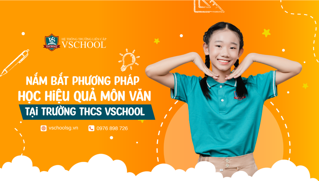 NẮM BẮT PHƯƠNG PHÁP HỌC HIỆU QUẢ MÔN VĂN TẠI TRƯỜNG THCS VSCHOOL